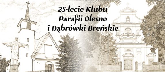 JUBILEUSZ 25–LECIA KLUBU PARAFII OLESNO I DĄBRÓWKI BREŃSKIE